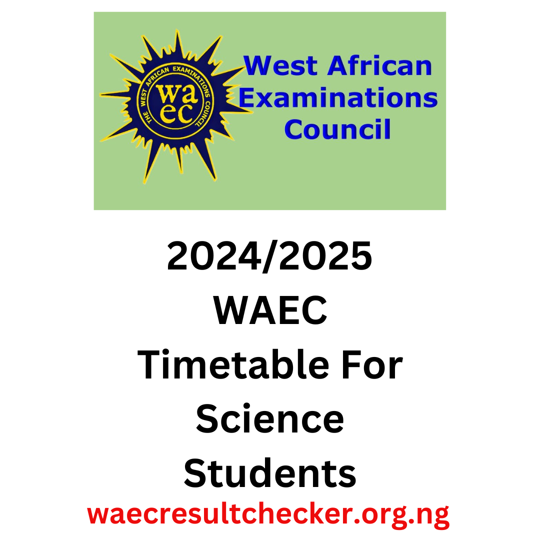 2024/2025 WAEC Timetable For Science Students WAEC Result Checker