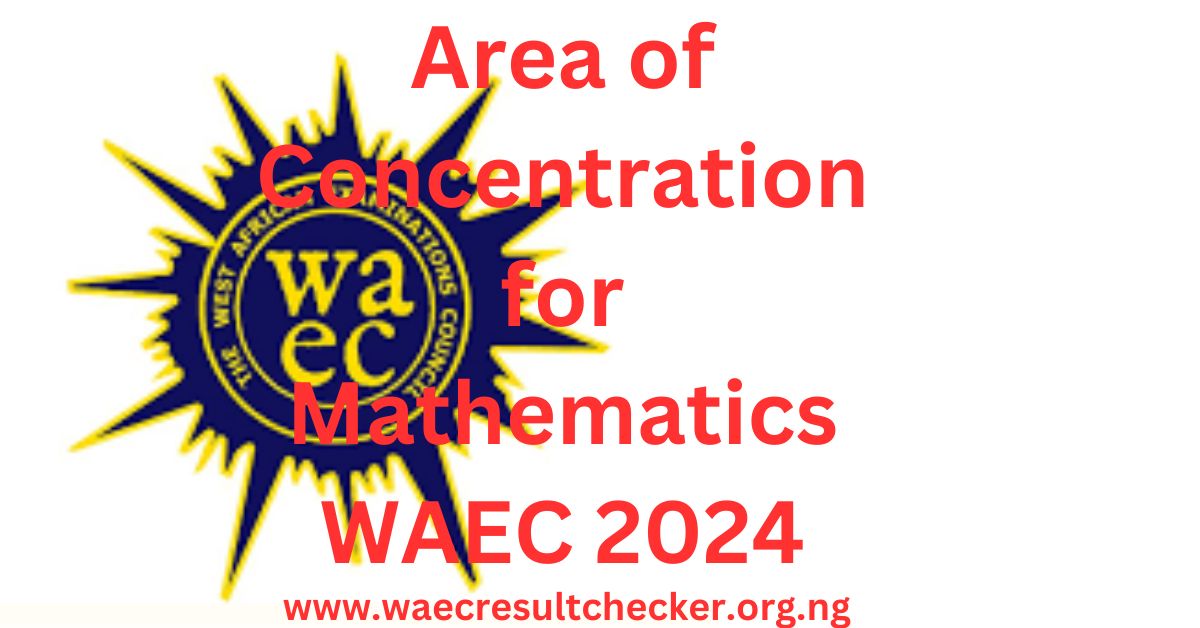 Area of Concentration for Mathematics WAEC 2024 WAEC Result Checker